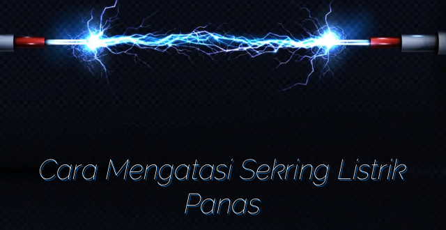 Cara Mengatasi Sekring Listrik Panas