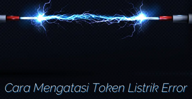 Cara Mengatasi Token Listrik Error