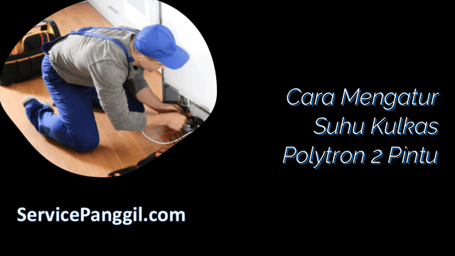 Cara Mengatur Suhu Kulkas Polytron 2 Pintu | Service Panggil Nusantara