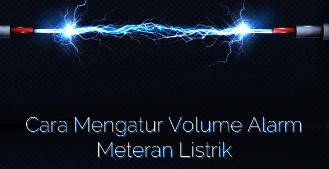 Cara Mengatur Volume Alarm Meteran Listrik