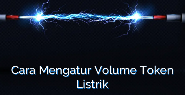 Cara Mengatur Volume Token Listrik