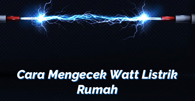 Cara Mengecek Watt Listrik Rumah