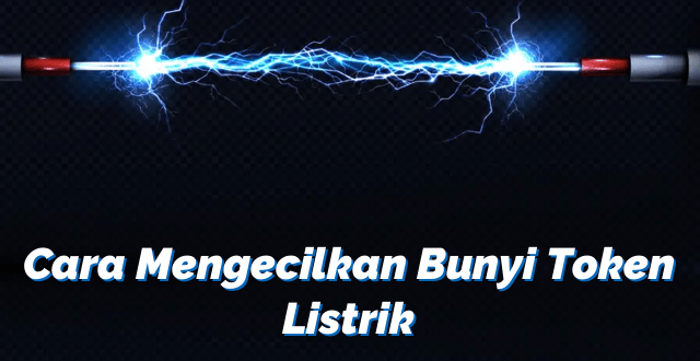 Cara Mengecilkan Bunyi Token Listrik