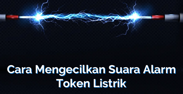 Cara Mengecilkan Suara Alarm Token Listrik