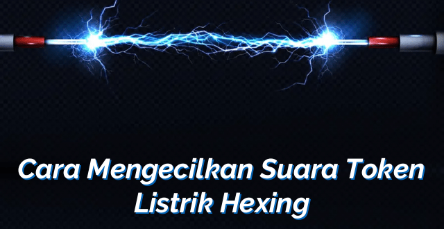 Cara Mengecilkan Suara Token Listrik Hexing