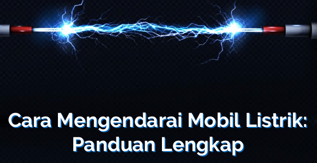 Cara Mengendarai Mobil Listrik: Panduan Lengkap