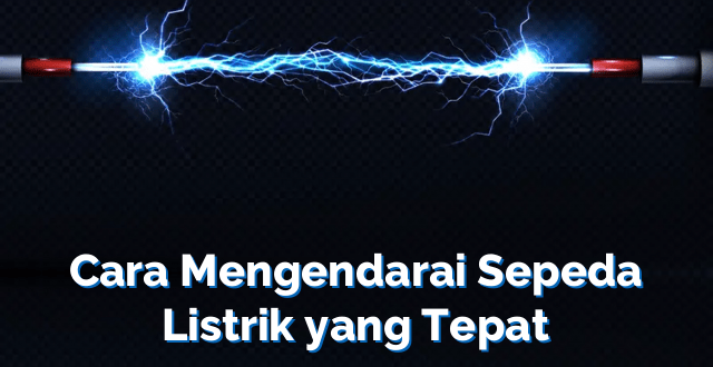 Cara Mengendarai Sepeda Listrik yang Tepat