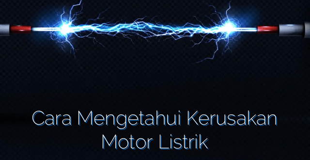 Cara Mengetahui Kerusakan Motor Listrik