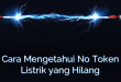 Cara Mengetahui No Token Listrik yang Hilang