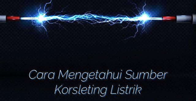 Cara Mengetahui Sumber Korsleting Listrik