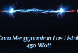 Cara Menggunakan Las Listrik 450 Watt