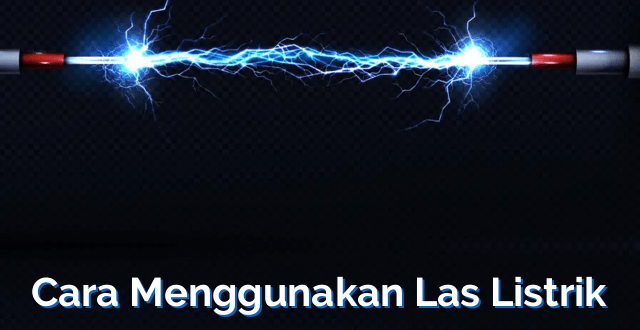 Cara Menggunakan Las Listrik