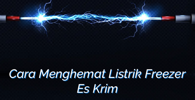 Cara Menghemat Listrik Freezer Es Krim