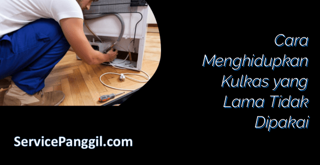 Cara Menghidupkan Kulkas yang Lama Tidak Dipakai