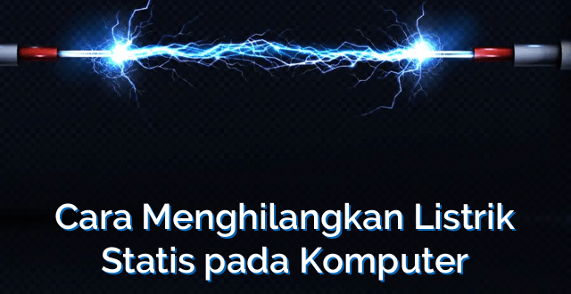 Cara Menghilangkan Listrik Statis pada Komputer