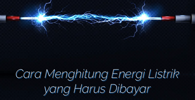 Cara Menghitung Energi Listrik yang Harus Dibayar