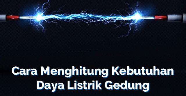 Cara Menghitung Kebutuhan Daya Listrik Gedung