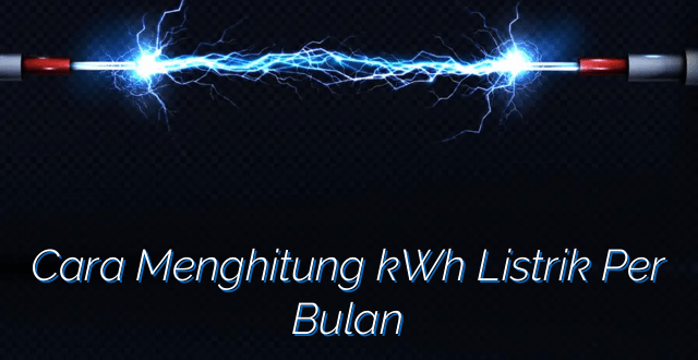 Cara Menghitung kWh Listrik Per Bulan