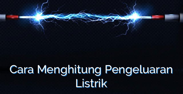 Cara Menghitung Pengeluaran Listrik