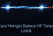 Cara Mengisi Baterai HP Tanpa Listrik