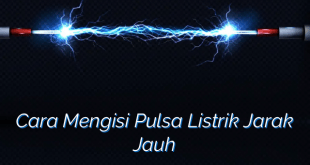 Cara Mengisi Pulsa Listrik Jarak Jauh