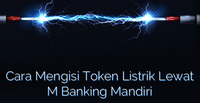 Cara Mengisi Token Listrik Lewat M Banking Mandiri