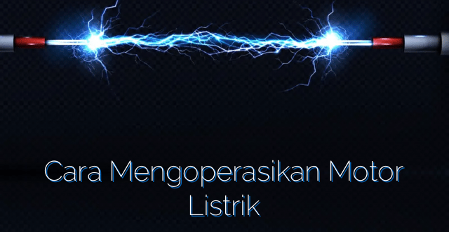 Cara Mengoperasikan Motor Listrik