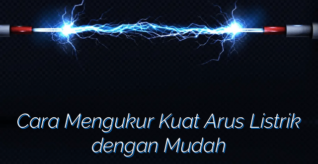 Cara Mengukur Kuat Arus Listrik dengan Mudah