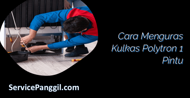 Cara Menguras Kulkas Polytron 1 Pintu