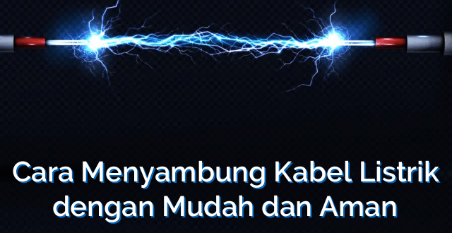 Cara Menyambung Kabel Listrik dengan Mudah dan Aman