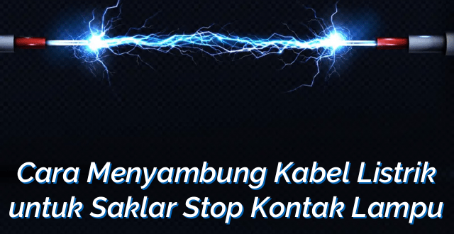 Cara Menyambung Kabel Listrik untuk Saklar Stop Kontak Lampu