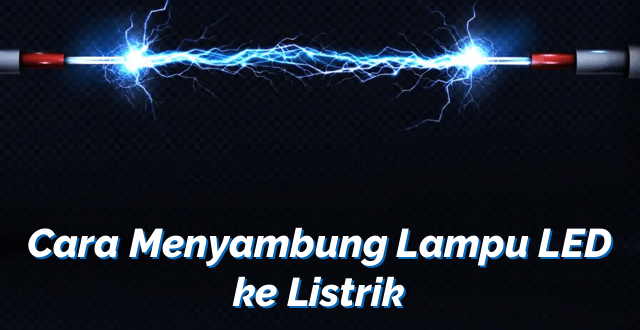 Cara Menyambung Lampu LED ke Listrik