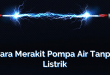 Cara Merakit Pompa Air Tanpa Listrik