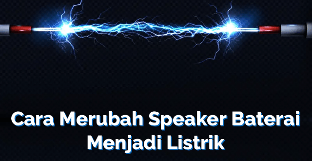 Cara Merubah Speaker Baterai Menjadi Listrik