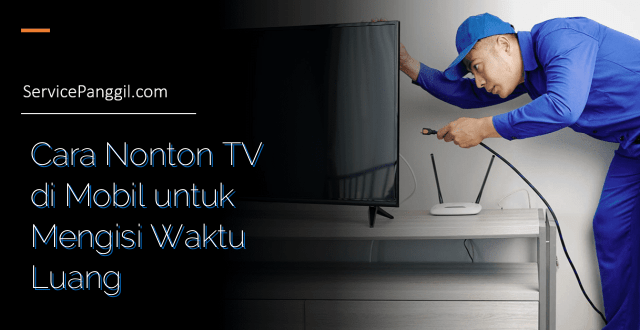 Cara Nonton TV di Mobil untuk Mengisi Waktu Luang