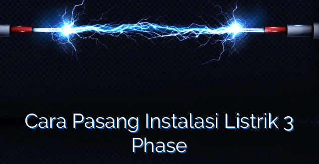 Cara Pasang Instalasi Listrik 3 Phase