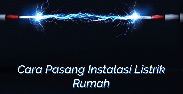 Cara Pasang Instalasi Listrik Rumah