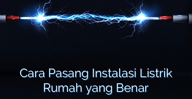 Cara Pasang Instalasi Listrik Rumah yang Benar