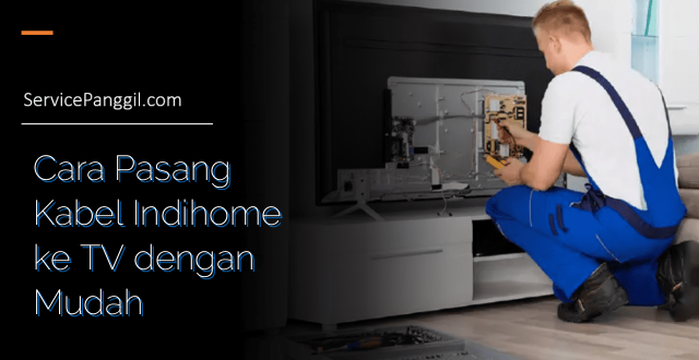 Cara Pasang Kabel Indihome ke TV dengan Mudah