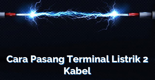 Cara Pasang Terminal Listrik 2 Kabel