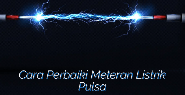 Cara Perbaiki Meteran Listrik Pulsa