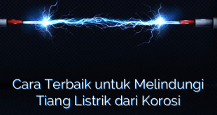 Cara Terbaik untuk Melindungi Tiang Listrik dari Korosi