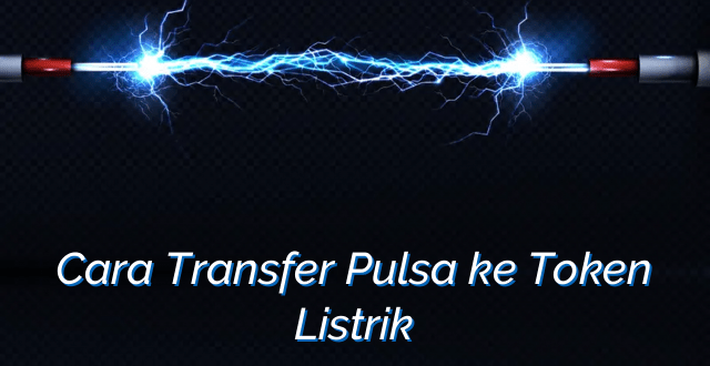 Cara Transfer Pulsa ke Token Listrik