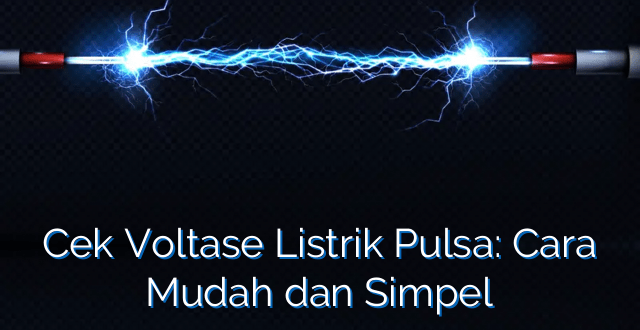 Cek Voltase Listrik Pulsa: Cara Mudah dan Simpel