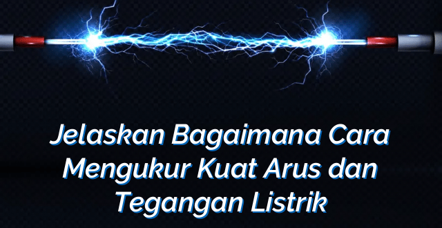 Jelaskan Bagaimana Cara Mengukur Kuat Arus dan Tegangan Listrik