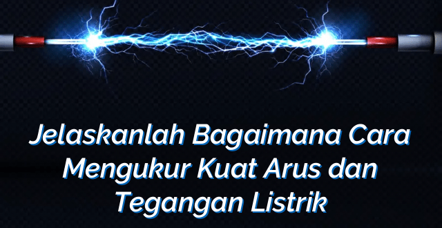 Jelaskanlah Bagaimana Cara Mengukur Kuat Arus dan Tegangan Listrik