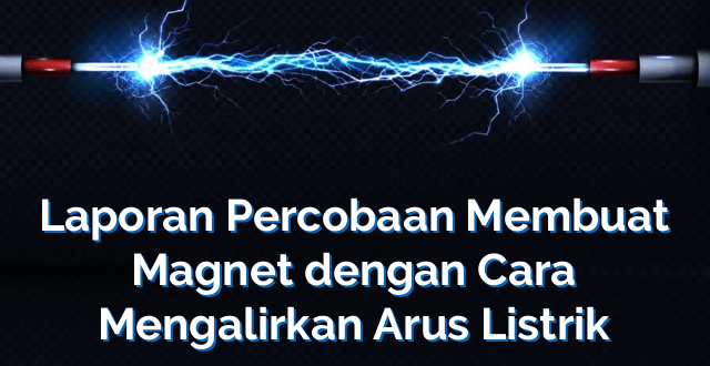 Laporan Percobaan Membuat Magnet dengan Cara Mengalirkan Arus Listrik