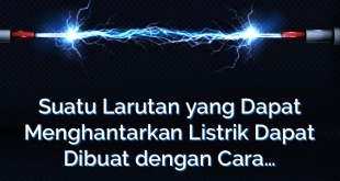 Suatu Larutan yang Dapat Menghantarkan Listrik Dapat Dibuat dengan Cara…